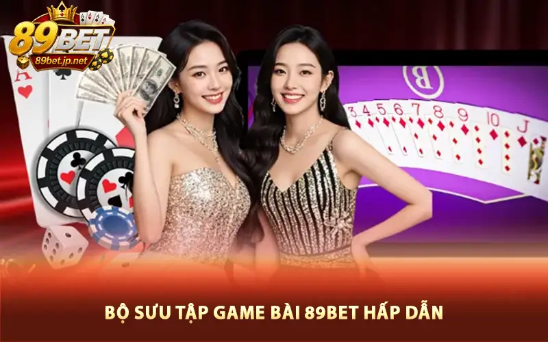 Bộ sưu tập game bài 89BET hấp dẫn Bộ sưu tập game bài 89BET hấp dẫn