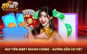 Nạp Tiền 89BET Nhanh Chóng – Hướng Dẫn Chi Tiết, An Toàn 100%
